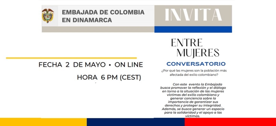 Embajada de Colombia en Dinamarca y su sección consular invitan al evento: Entre Mujeres Conversatorio: ¿Por qué las mujeres son la población más afectada del exilio colombiano? 