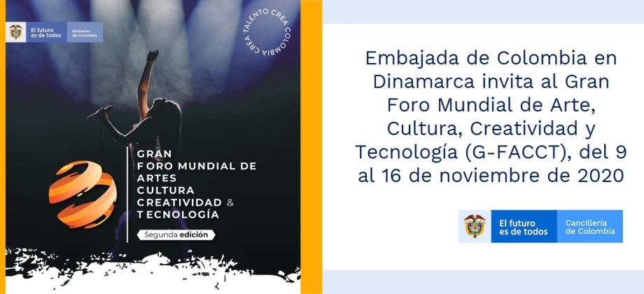 Embajada de Colombia en Dinamarca invita al Gran Foro Mundial de Arte, Cultura, Creatividad y Tecnología (G-FACCT), del 9 al 16 de noviembre de 2020
